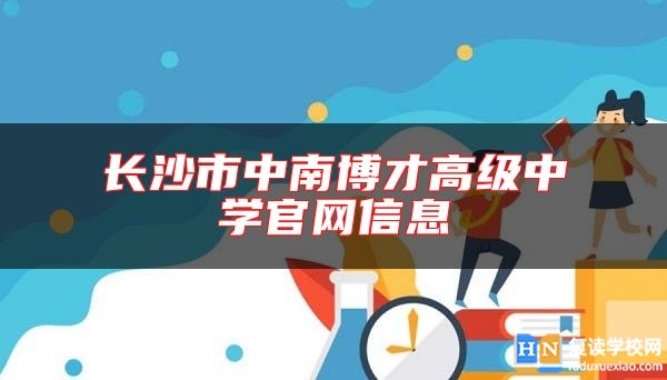 长沙市中南博才高级中学九游会真人第一品牌游戏官网信息